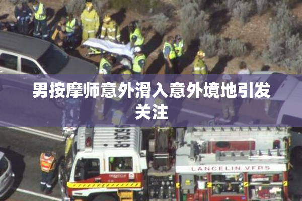 男按摩师意外滑入意外境地引发关注