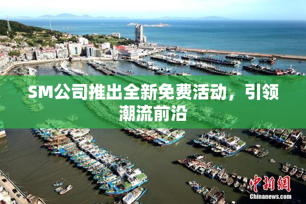 SM公司推出全新免费活动，引领潮流前沿