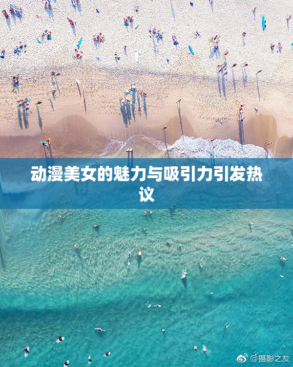 动漫美女的魅力与吸引力引发热议