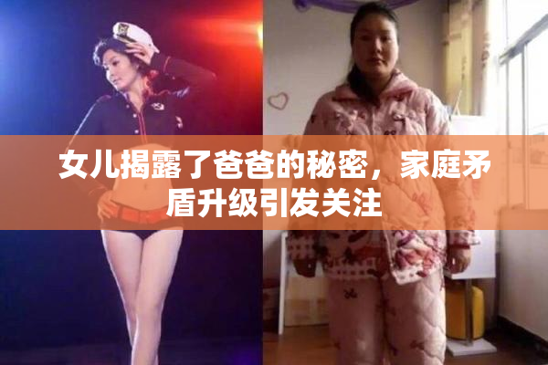女儿揭露了爸爸的秘密，家庭矛盾升级引发关注