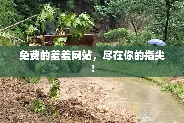 免费的羞羞网站，尽在你的指尖！