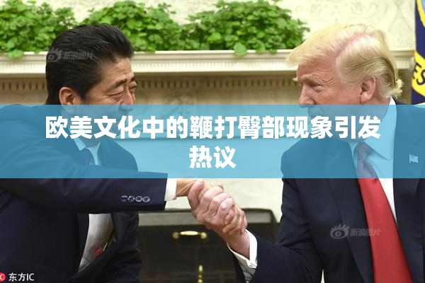 欧美文化中的鞭打臀部现象引发热议