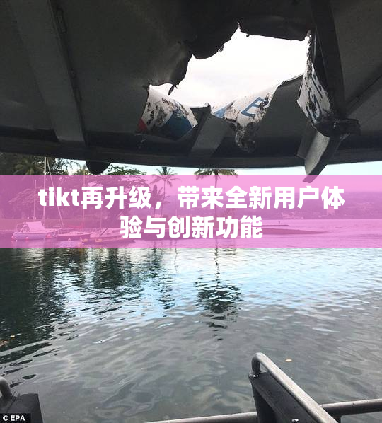 tikt再升级，带来全新用户体验与创新功能