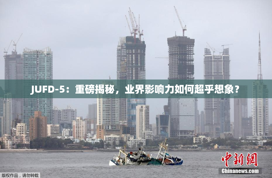 JUFD-5：重磅揭秘，业界影响力如何超乎想象？