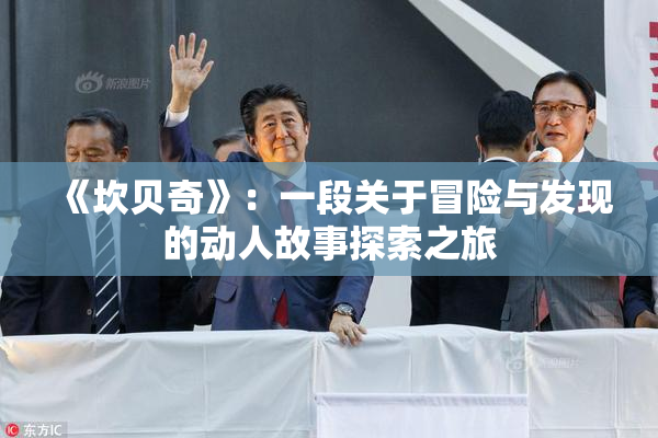 《坎贝奇》：一段关于冒险与发现的动人故事探索之旅