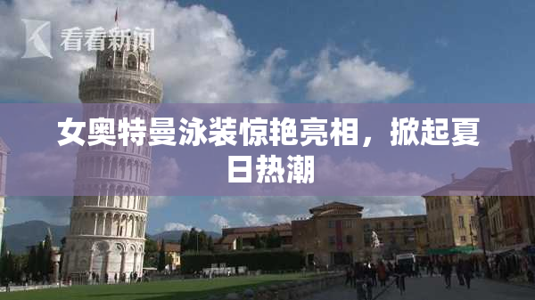 女奥特曼泳装惊艳亮相，掀起夏日热潮