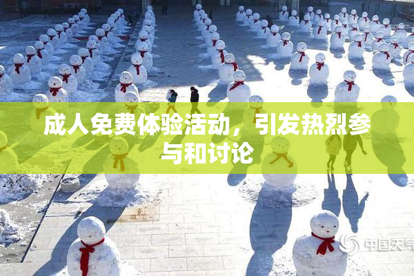 成人免费体验活动，引发热烈参与和讨论
