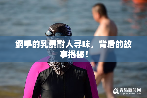 纲手的乳暴耐人寻味，背后的故事揭秘！