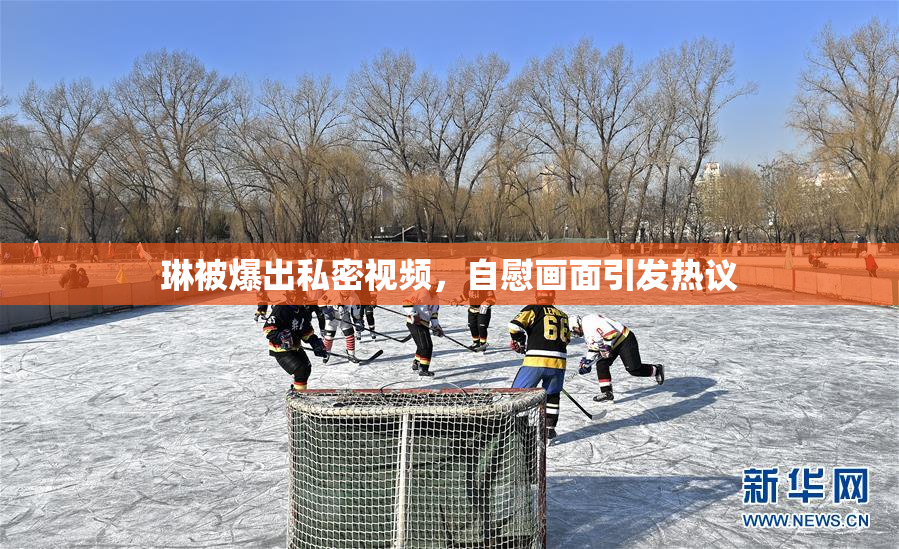琳被爆出私密视频，自慰画面引发热议