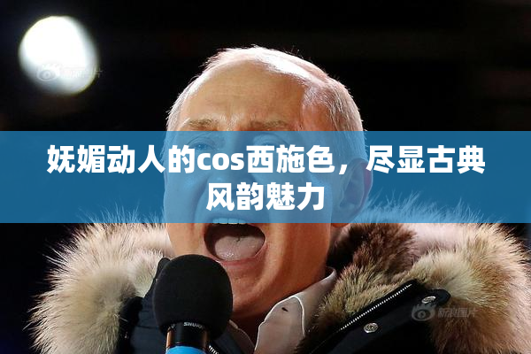 妩媚动人的cos西施色，尽显古典风韵魅力