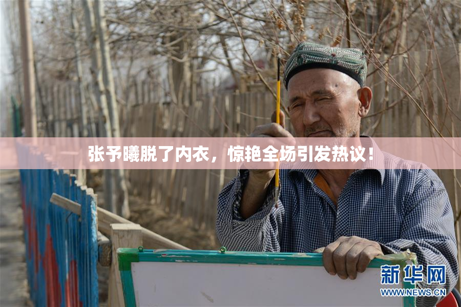 张予曦脱了内衣，惊艳全场引发热议！