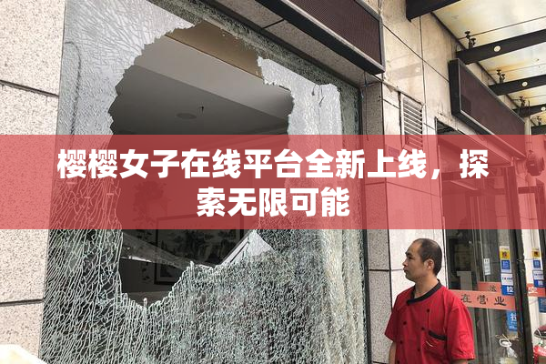 樱樱女子在线平台全新上线，探索无限可能