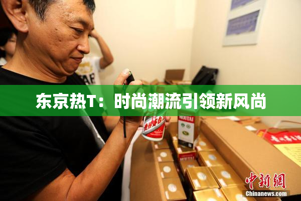 东京热T：时尚潮流引领新风尚