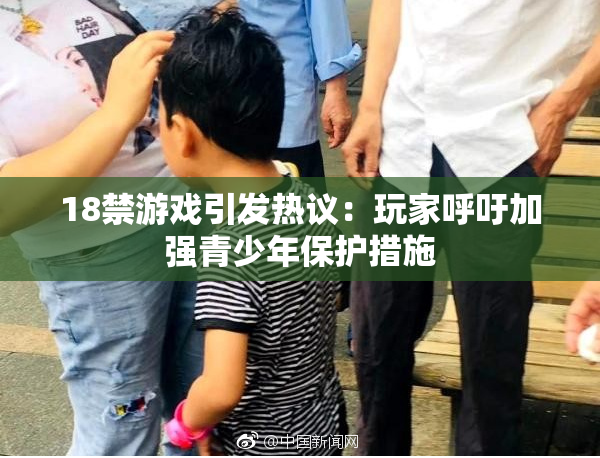 18禁游戏引发热议：玩家呼吁加强青少年保护措施