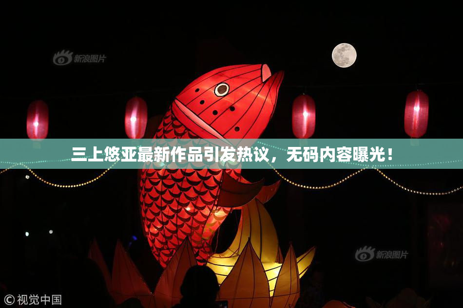 三上悠亚最新作品引发热议，无码内容曝光！