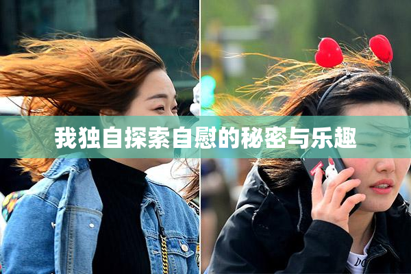 我独自探索自慰的秘密与乐趣