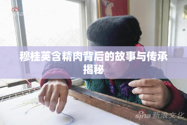 穆桂英含精肉背后的故事与传承揭秘