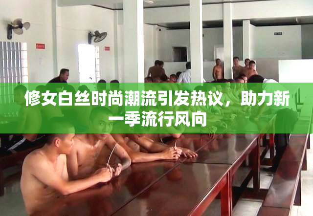 修女白丝时尚潮流引发热议，助力新一季流行风向