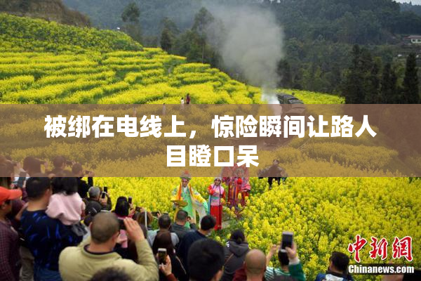 被绑在电线上，惊险瞬间让路人目瞪口呆