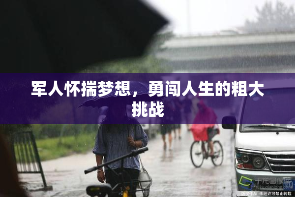 军人怀揣梦想，勇闯人生的粗大挑战