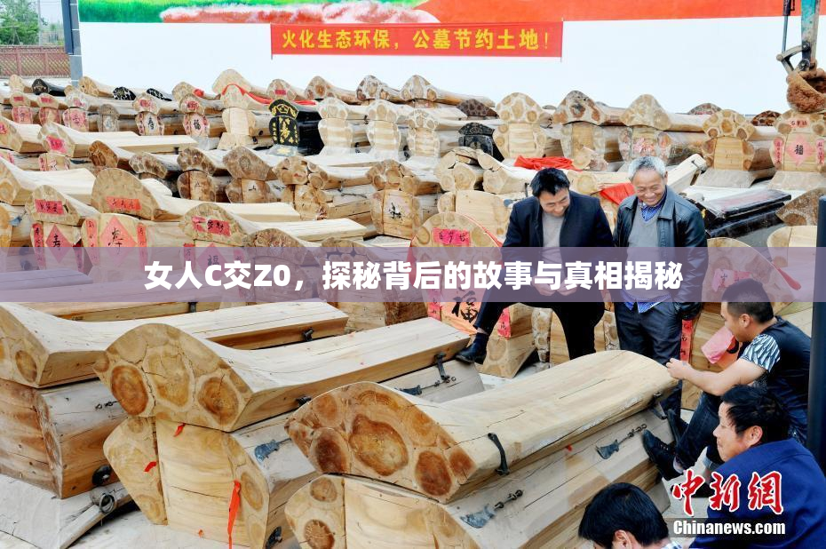 女人C交Z0，探秘背后的故事与真相揭秘