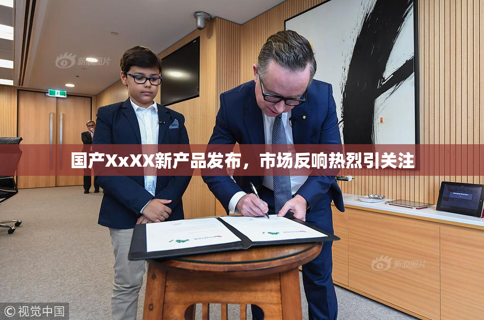 国产XxXX新产品发布，市场反响热烈引关注