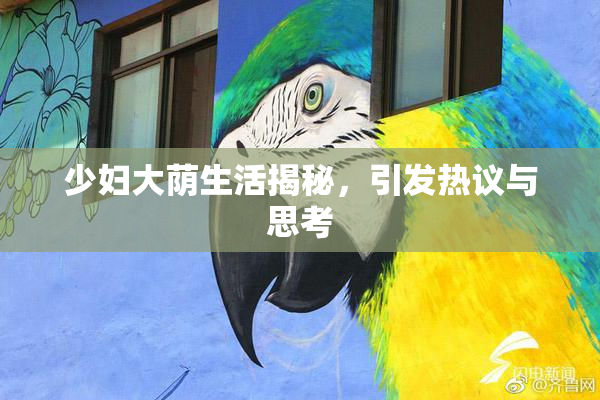 少妇大荫生活揭秘，引发热议与思考