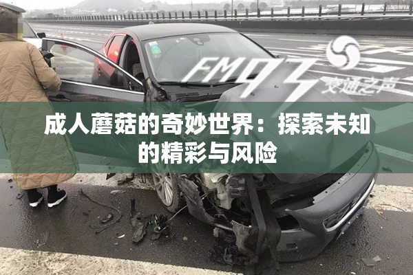 成人蘑菇的奇妙世界：探索未知的精彩与风险