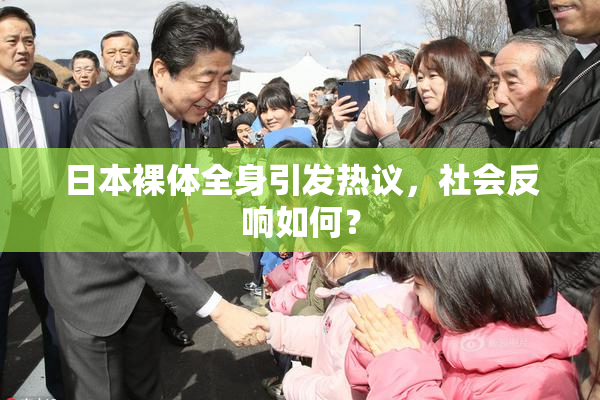 日本裸体全身引发热议，社会反响如何？