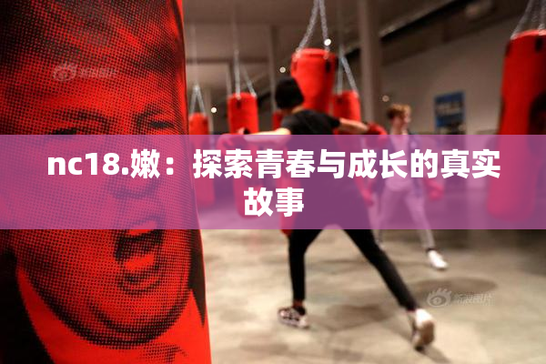 nc18.嫩：探索青春与成长的真实故事