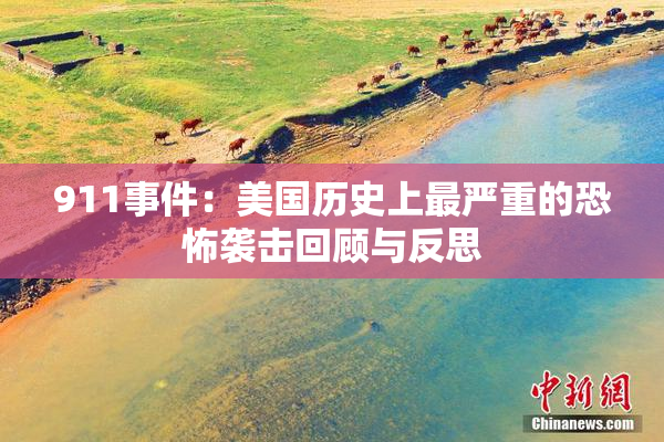 911事件：美国历史上最严重的恐怖袭击回顾与反思