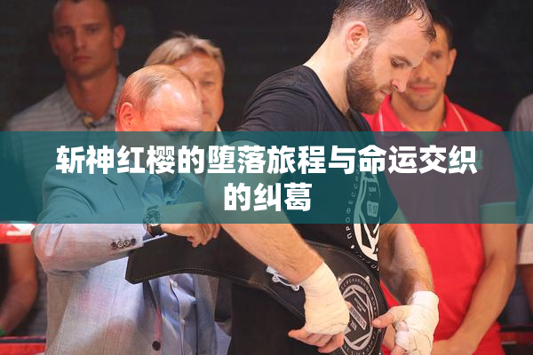 斩神红樱的堕落旅程与命运交织的纠葛