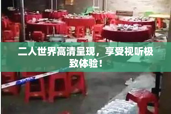 二人世界高清呈现，享受视听极致体验！