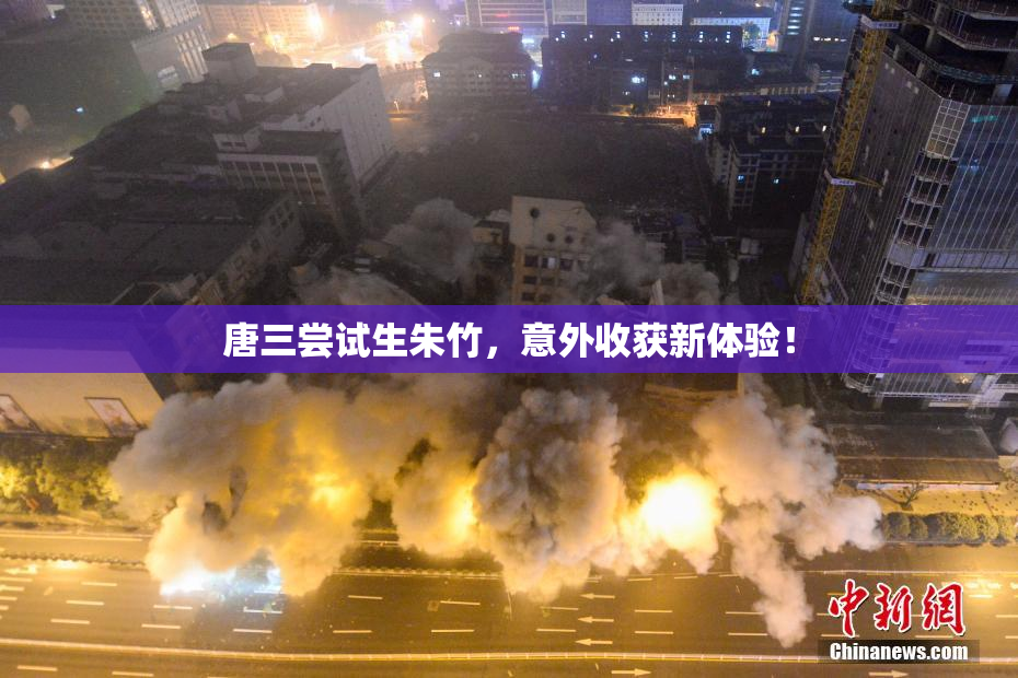 唐三尝试生朱竹，意外收获新体验！