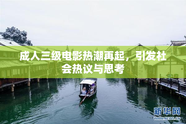 成人三级电影热潮再起，引发社会热议与思考