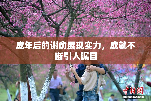 成年后的谢俞展现实力，成就不断引人瞩目