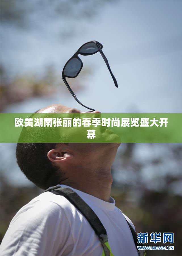 欧美湖南张丽的春季时尚展览盛大开幕