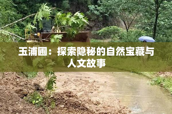 玉浦圃：探索隐秘的自然宝藏与人文故事