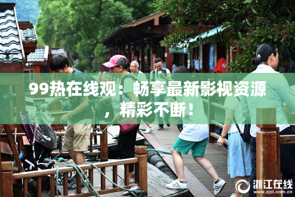 99热在线观：畅享最新影视资源，精彩不断！