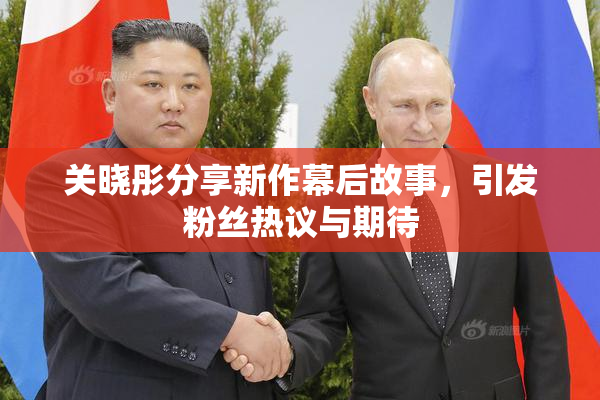 关晓彤分享新作幕后故事，引发粉丝热议与期待
