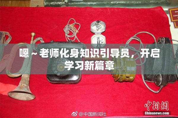 嗯～老师化身知识引导员，开启学习新篇章