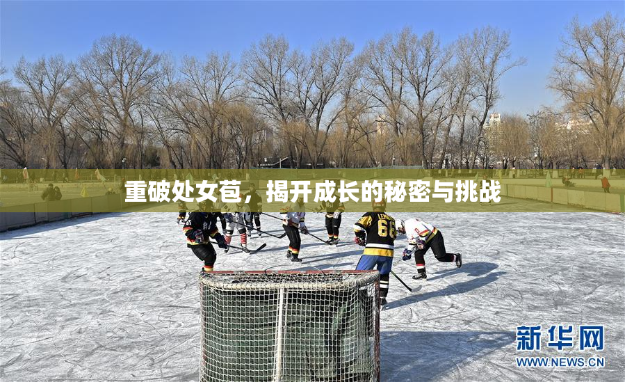 重破处女苞，揭开成长的秘密与挑战