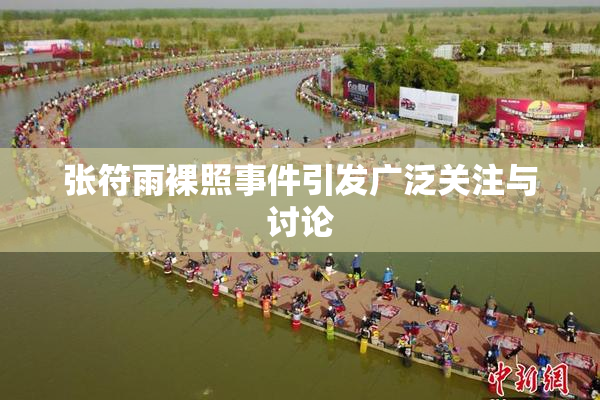 张符雨裸照事件引发广泛关注与讨论