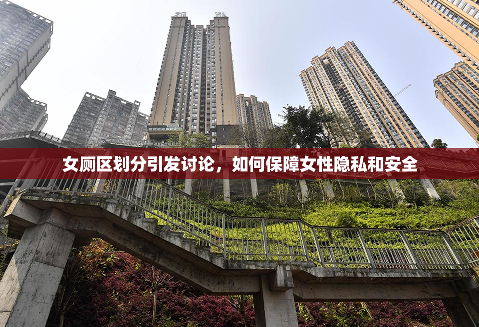 女厕区划分引发讨论，如何保障女性隐私和安全
