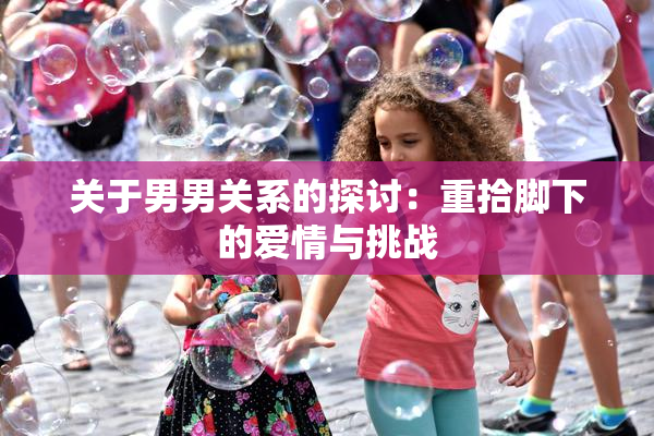 关于男男关系的探讨：重拾脚下的爱情与挑战