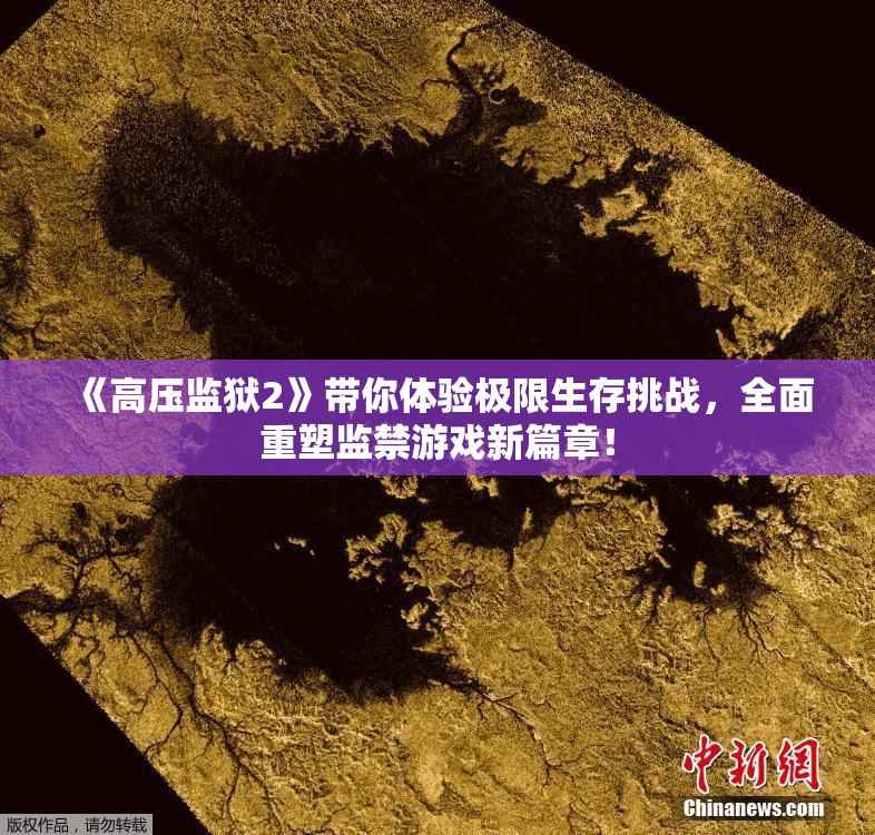 《高压监狱2》带你体验极限生存挑战，全面重塑监禁游戏新篇章！