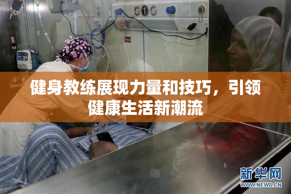 健身教练展现力量和技巧，引领健康生活新潮流