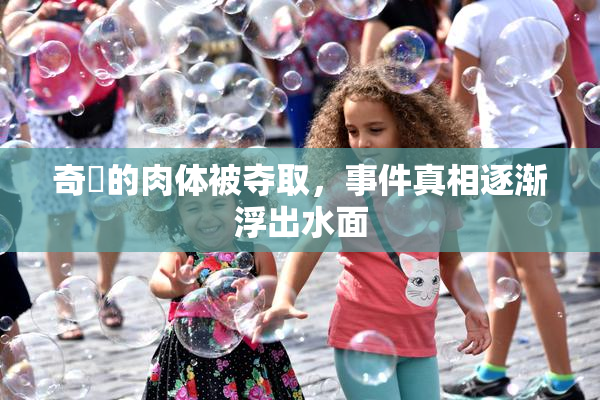 奇犽的肉体被夺取，事件真相逐渐浮出水面