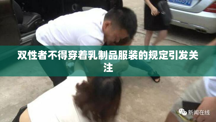 双性者不得穿着乳制品服装的规定引发关注