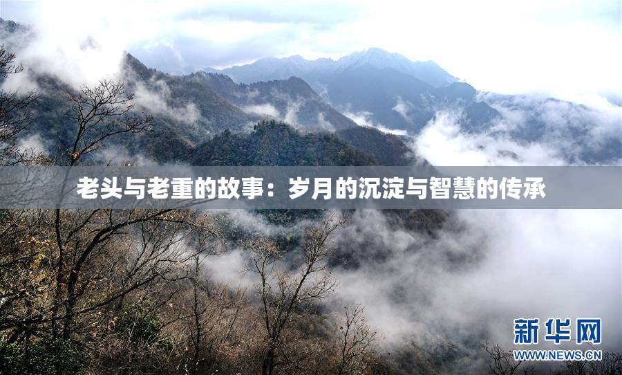老头与老重的故事：岁月的沉淀与智慧的传承